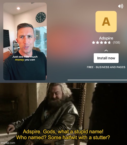 Adspire. Gods, what a stupid name! Who named? Some halfwit with a stutter? | image tagged in king robert,game of thrones,ads,stupid,lannister,got | made w/ Imgflip meme maker