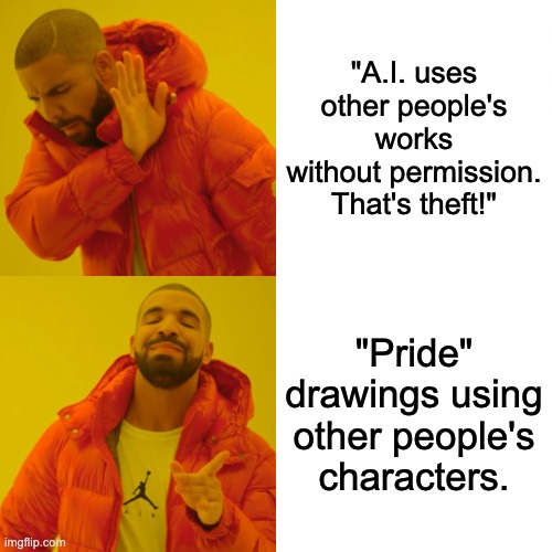 Using Other People's Characters | "A.I. uses other people's works without permission. That's theft!"; "Pride" drawings using other people's characters. | image tagged in memes,drake hotline bling | made w/ Imgflip meme maker