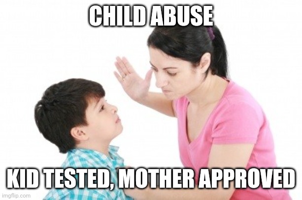 Mmmm.....   Kinda | CHILD ABUSE; KID TESTED, MOTHER APPROVED | image tagged in funny memes | made w/ Imgflip meme maker