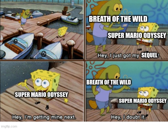 mario odyssey 2 when? | BREATH OF THE WILD; SUPER MARIO ODYSSEY; SEQUEL; BREATH OF THE WILD; SUPER MARIO ODYSSEY; SUPER MARIO ODYSSEY | image tagged in hey i just got my license,memes,funny,gaming,the legend of zelda breath of the wild,super mario odyssey | made w/ Imgflip meme maker