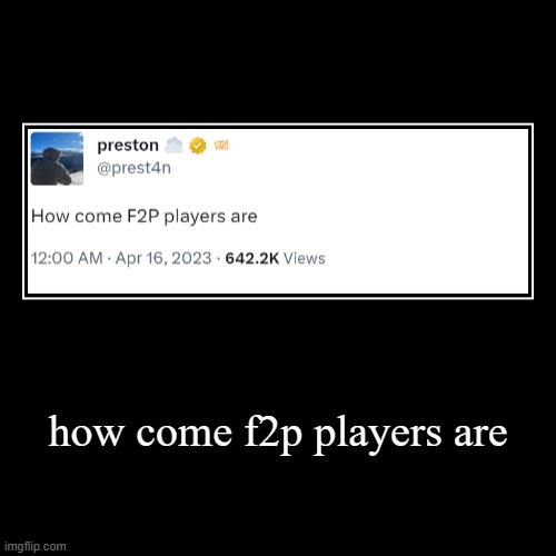 how come f2p players are | | image tagged in funny,demotivationals | made w/ Imgflip demotivational maker