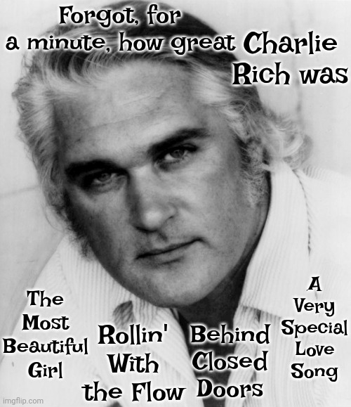 Charlie | Forgot, for a minute, how great; Charlie Rich was; A Very Special Love Song; The Most Beautiful Girl; Behind Closed Doors; Rollin' With the Flow | image tagged in charlie rich,greatest hits,music,back in the day,remember when,memes | made w/ Imgflip meme maker