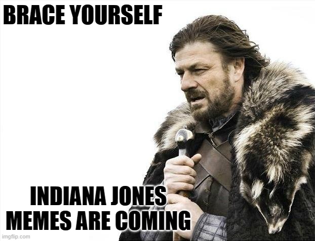 They haven't learned their lesson yet, apparently. | BRACE YOURSELF; INDIANA JONES MEMES ARE COMING | image tagged in brace yourselves x is coming,funny memes,indiana jones,game of thrones,puppies and kittens | made w/ Imgflip meme maker