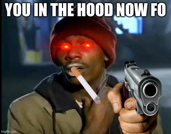 Y'all Got Any More Of That | YOU IN THE HOOD NOW FO | image tagged in memes,y'all got any more of that | made w/ Imgflip meme maker
