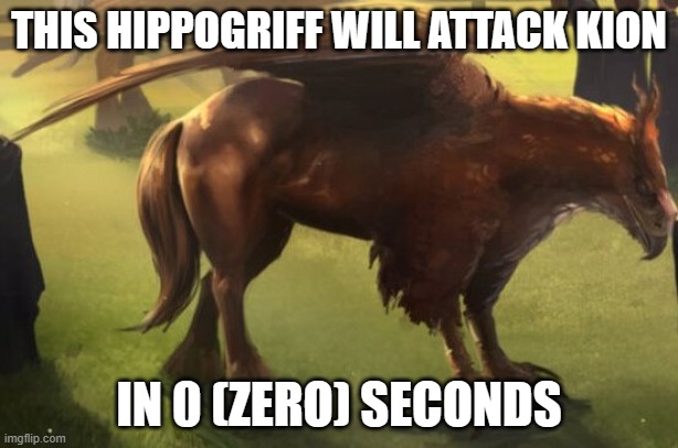 Hippogriff 2 | THIS HIPPOGRIFF WILL ATTACK KION; IN 0 (ZERO) SECONDS | image tagged in hippogriff 2 | made w/ Imgflip meme maker