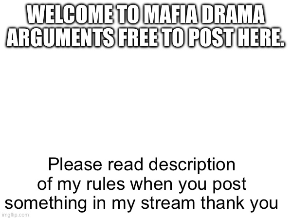 I’d probably make another stream abt drama but not related to mafia what do you think? | WELCOME TO MAFIA DRAMA ARGUMENTS FREE TO POST HERE. Please read description of my rules when you post something in my stream thank you | made w/ Imgflip meme maker