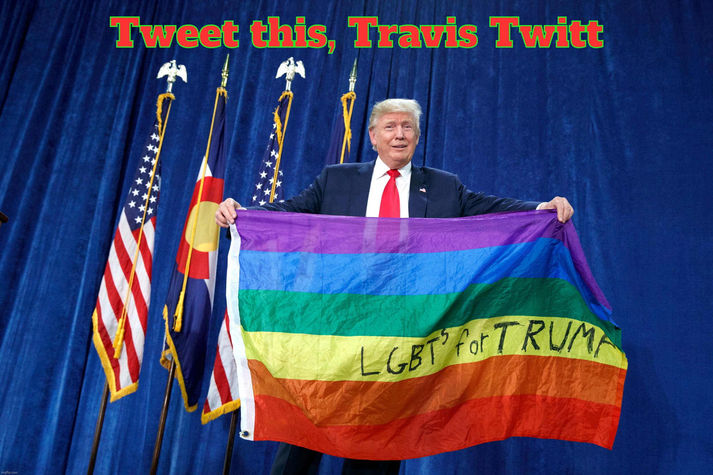 Woke based Trump, Travis Twitt is out of place | Tweet this, Travis Twitt | image tagged in donald trump,trump,travis twitter,lgbt,based,woke | made w/ Imgflip meme maker