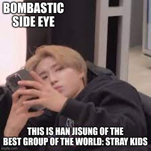 han jisung | BOMBASTIC SIDE EYE; THIS IS HAN JISUNG OF THE BEST GROUP OF THE WORLD: STRAY KIDS | image tagged in jisung,skz | made w/ Imgflip meme maker