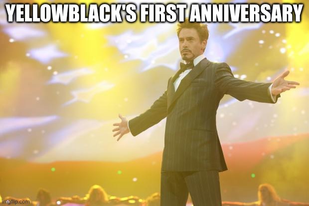 he said he joined in October 2021 AFAIK | YELLOWBLACK'S FIRST ANNIVERSARY | image tagged in tony stark success | made w/ Imgflip meme maker