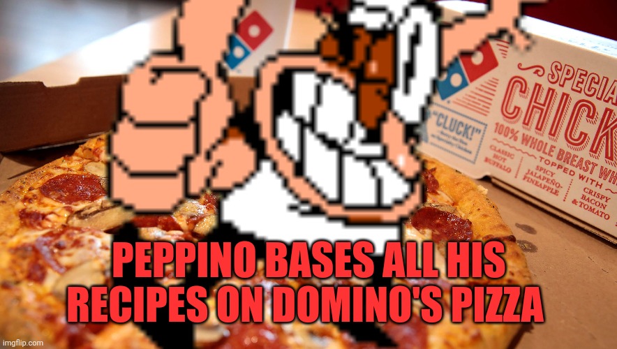 Important pizza facts | PEPPINO BASES ALL HIS RECIPES ON DOMINO'S PIZZA | image tagged in pizza,facts | made w/ Imgflip meme maker