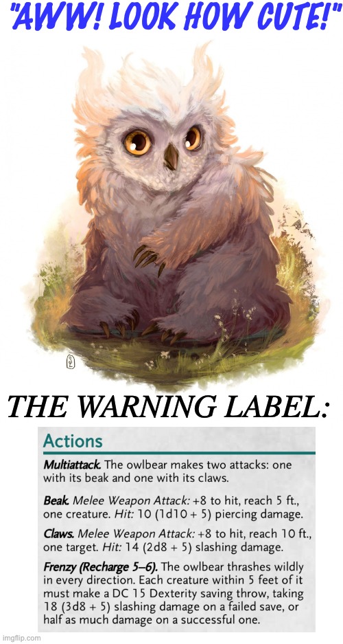 many things in life are like this | "AWW! LOOK HOW CUTE!"; THE WARNING LABEL: | image tagged in owlbear,warning,dungeons and dragons,cute | made w/ Imgflip meme maker