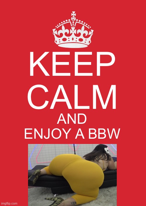 Enjoy | KEEP CALM; AND 
ENJOY A BBW | image tagged in memes,keep calm and carry on red,bbw,big booty | made w/ Imgflip meme maker