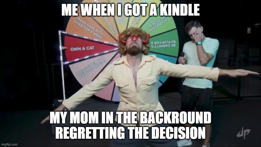 Ned Forrester | ME WHEN I GOT A KINDLE; MY MOM IN THE BACKROUND REGRETTING THE DECISION | image tagged in ned forrester | made w/ Imgflip meme maker