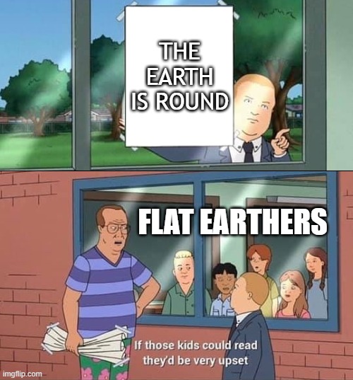 Arlen makes the world go round | THE EARTH IS ROUND; FLAT EARTHERS | image tagged in bobby hill kids no watermark,king of the hill,flat earth,round earth,earth,bobby hill | made w/ Imgflip meme maker