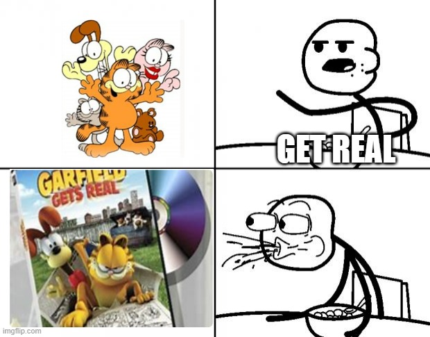 garfield gets fr | GET REAL | image tagged in blank cereal guy,garfield,get real | made w/ Imgflip meme maker