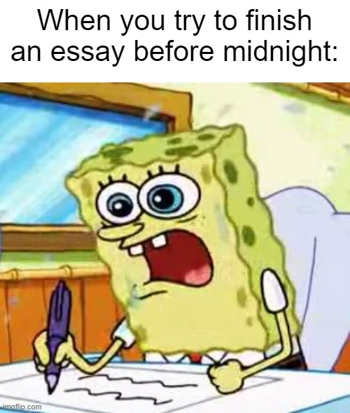 Hurry!!! | When you try to finish an essay before midnight: | image tagged in spongebob writing,relatable memes,so true memes,school,memes,funny | made w/ Imgflip meme maker