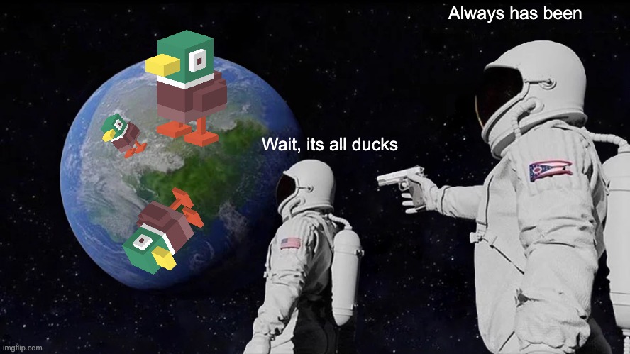 Always has been | Always has been; Wait, its all ducks | image tagged in memes,always has been | made w/ Imgflip meme maker