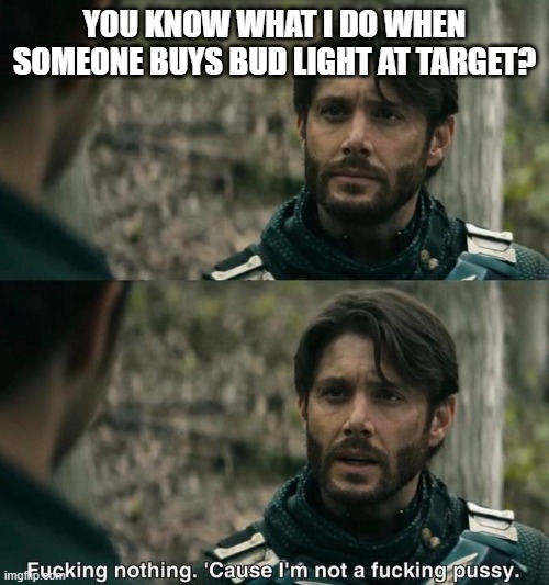 Don't be so Triggered | YOU KNOW WHAT I DO WHEN SOMEONE BUYS BUD LIGHT AT TARGET? | image tagged in soldier boy does nothing,transgender,cancel culture,snowflakes | made w/ Imgflip meme maker