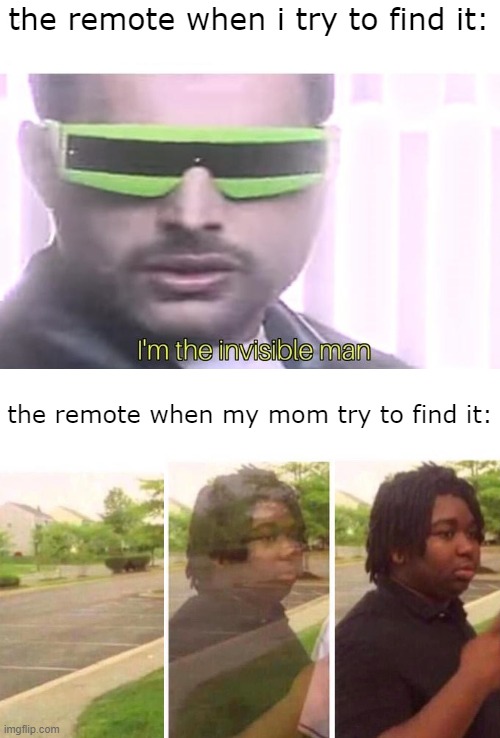 I'm the invisible man | the remote when i try to find it:; the remote when my mom try to find it: | image tagged in i'm the invisible man,memes,funny,original meme | made w/ Imgflip meme maker