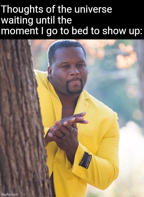 Made me think of whether there are multiverse of multiverses | Thoughts of the universe waiting until the moment I go to bed to show up: | image tagged in black guy hiding behind tree,memes,sleep,deep thoughts,the universe,insomnia | made w/ Imgflip meme maker