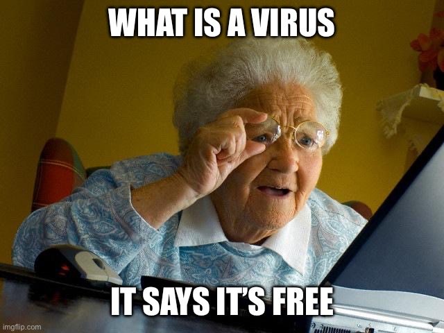 Grandma no- | WHAT IS A VIRUS; IT SAYS IT’S FREE | image tagged in memes,grandma finds the internet,fun,virus,computer,free | made w/ Imgflip meme maker
