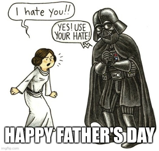 Father's day | HAPPY FATHER'S DAY | image tagged in star wars,darth vader,princess leia | made w/ Imgflip meme maker