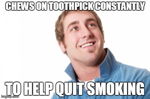 Misunderstood Mitch | CHEWS ON TOOTHPICK CONSTANTLY TO HELP QUIT SMOKING | image tagged in memes,misunderstood mitch | made w/ Imgflip meme maker