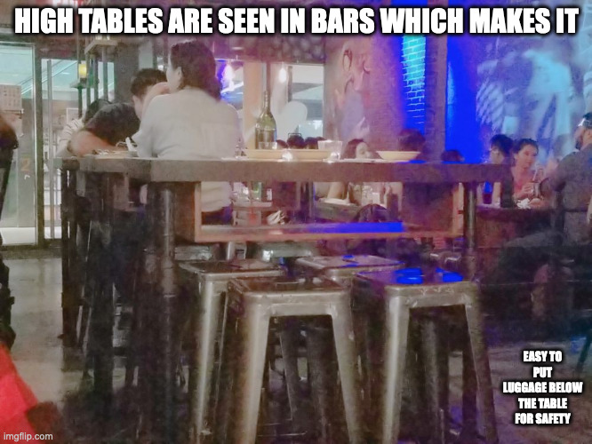 High Table | HIGH TABLES ARE SEEN IN BARS WHICH MAKES IT; EASY TO PUT LUGGAGE BELOW THE TABLE FOR SAFETY | image tagged in table,memes | made w/ Imgflip meme maker