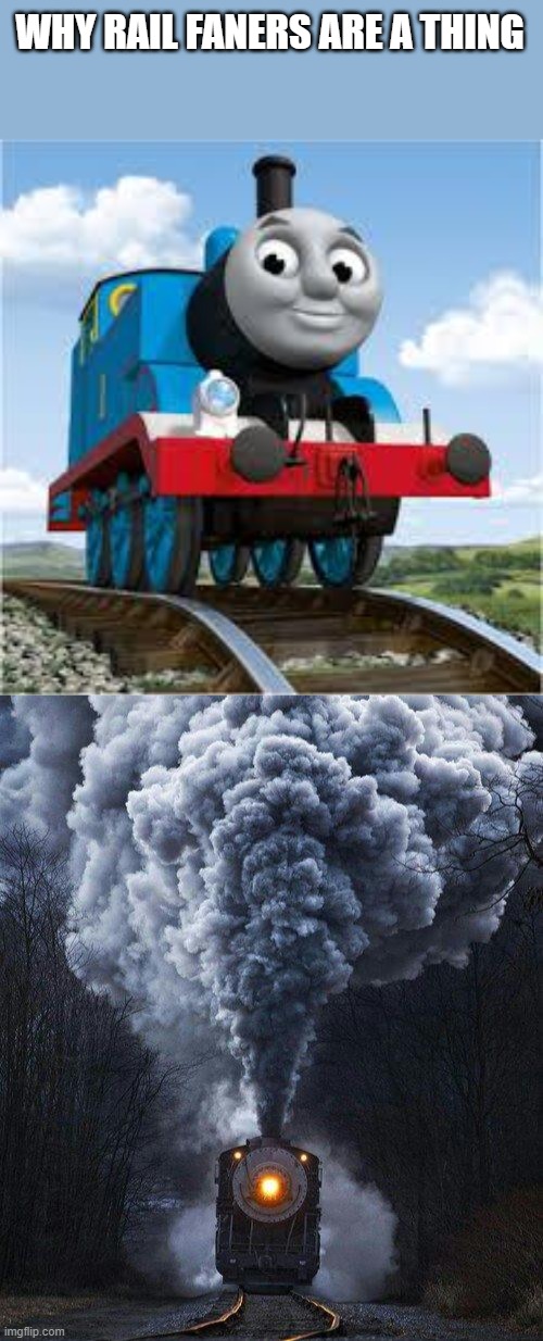 I LIKE TRAINS | WHY RAIL FANERS ARE A THING | image tagged in thomas the train,train | made w/ Imgflip meme maker