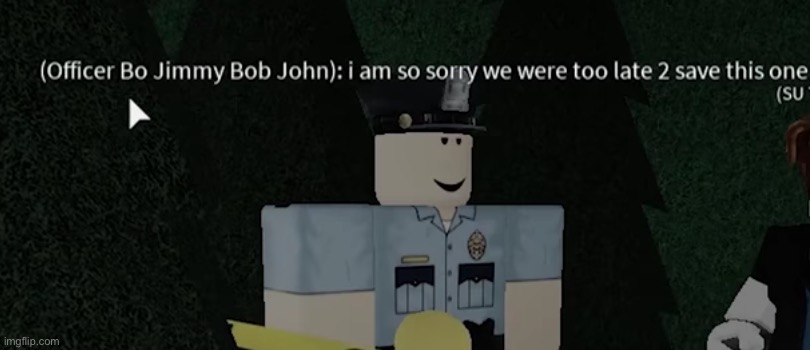 Nawww | image tagged in officer bo jimmy bob john | made w/ Imgflip meme maker