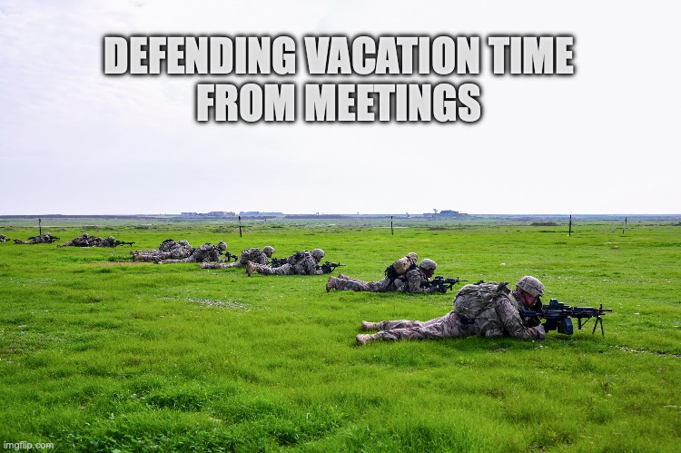 defending vacation time | DEFENDING VACATION TIME
FROM MEETINGS | image tagged in vacation,meetings | made w/ Imgflip meme maker