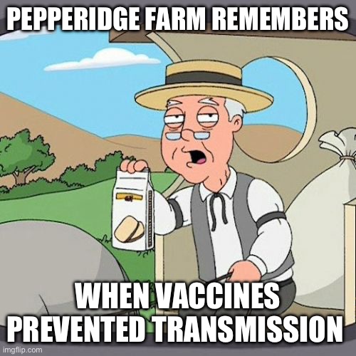Pepperidge Farm remembers when vaccines worked | PEPPERIDGE FARM REMEMBERS; WHEN VACCINES PREVENTED TRANSMISSION | image tagged in memes,pepperidge farm remembers,covid vaccine | made w/ Imgflip meme maker