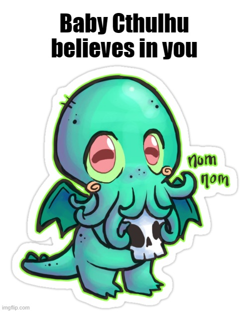 baby Cthulhu believes in you | Baby Cthulhu believes in you | image tagged in cthulhu,inspirational,believe in something | made w/ Imgflip meme maker