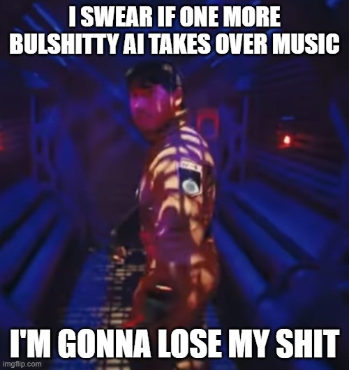 Stupid AI takeovers.... at this point I'm starting to feel like I can clearly see that happening in the possible nearest future | I SWEAR IF ONE MORE BULSHITTY AI TAKES OVER MUSIC; I'M GONNA LOSE MY SHIT | image tagged in in space with markiplier,memes,markiplier,scumbag,ai meme,music | made w/ Imgflip meme maker
