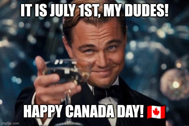 Leonardo Dicaprio Cheers | IT IS JULY 1ST, MY DUDES! HAPPY CANADA DAY! 🇨🇦 | image tagged in memes,canada,day | made w/ Imgflip meme maker
