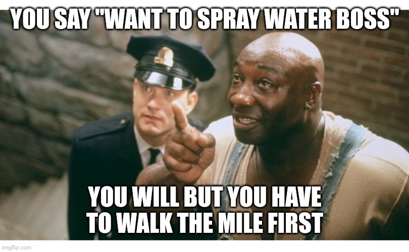 Fun | YOU SAY "WANT TO SPRAY WATER BOSS"; YOU WILL BUT YOU HAVE TO WALK THE MILE FIRST | image tagged in funny memes | made w/ Imgflip meme maker
