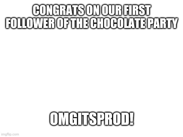 Yay! | CONGRATS ON OUR FIRST FOLLOWER OF THE CHOCOLATE PARTY; OMGITSPROD! | image tagged in announcement | made w/ Imgflip meme maker