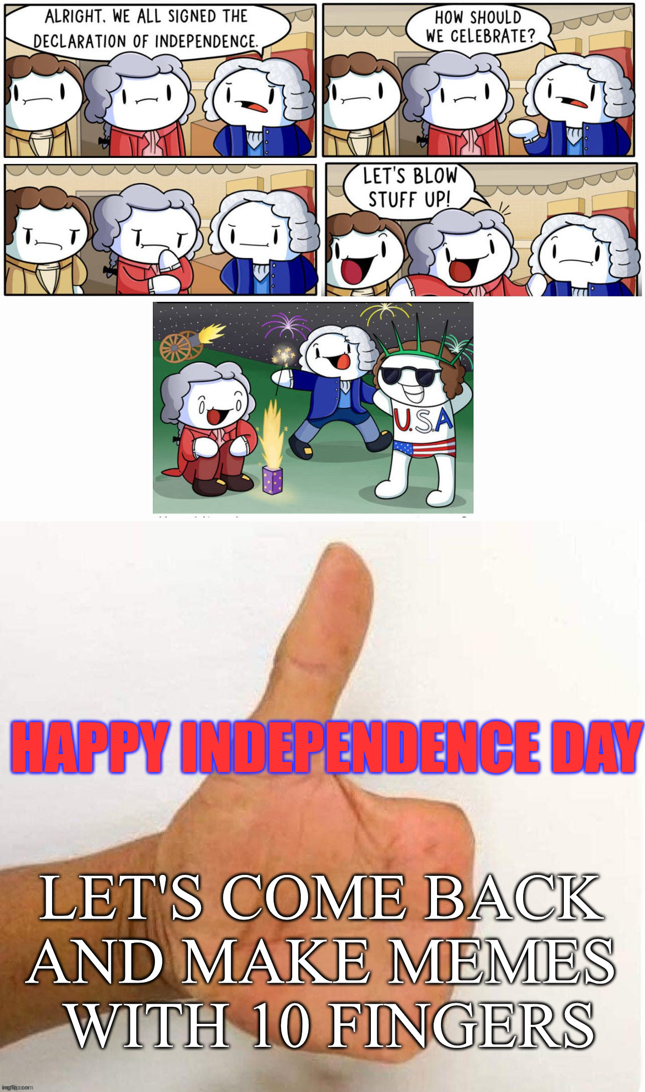 Have a safe but fun 4th of July | HAPPY INDEPENDENCE DAY; LET'S COME BACK 
AND MAKE MEMES 
WITH 10 FINGERS | image tagged in independence day,4th of july,safety,fingers | made w/ Imgflip meme maker