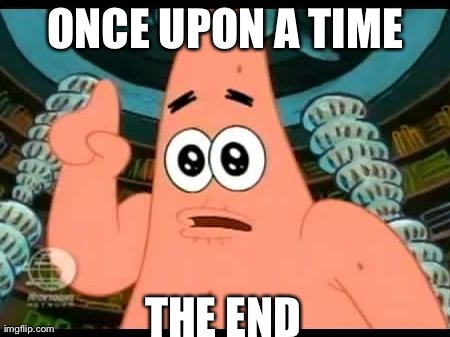 Patrick Says | ONCE UPON A TIME THE END | image tagged in memes,patrick says | made w/ Imgflip meme maker