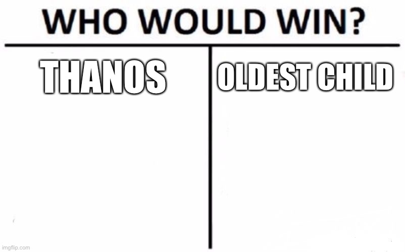 (Spoiler warning: oldest child won) | THANOS; OLDEST CHILD | image tagged in memes,who would win | made w/ Imgflip meme maker