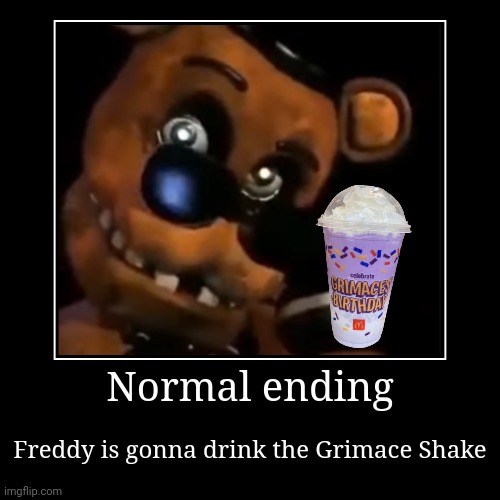 Normal ending | Freddy is gonna drink the Grimace Shake | image tagged in demotivationals,grimace,five nights at freddys | made w/ Imgflip demotivational maker