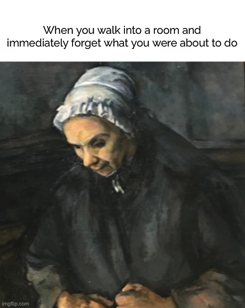 Uhhhh, why did I come in here? | When you walk into a room and immediately forget what you were about to do | image tagged in funny meme,painting,being forgetful,me for real | made w/ Imgflip meme maker