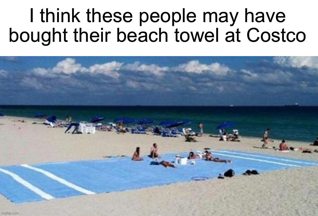 A really big a$$ beach towel | I think these people may have bought their beach towel at Costco | image tagged in memes,funny,funny memes,beach,summer,costco | made w/ Imgflip meme maker