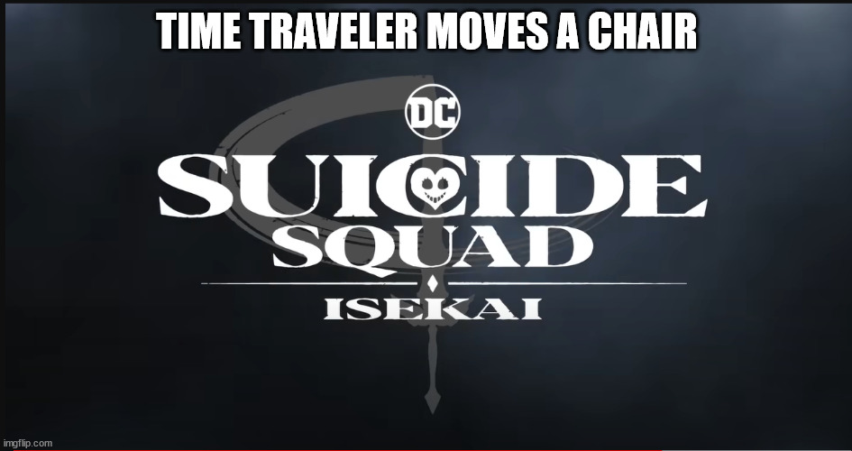 Time traveler moves a chair | TIME TRAVELER MOVES A CHAIR | image tagged in dc,dc comics,anime,anime meme,the joker,joker | made w/ Imgflip meme maker