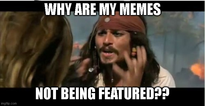 i submitted 2 memes, they're not being submitted, what the hell | WHY ARE MY MEMES; NOT BEING FEATURED?? | image tagged in memes,why is the rum gone,why imgflip,imgflip | made w/ Imgflip meme maker