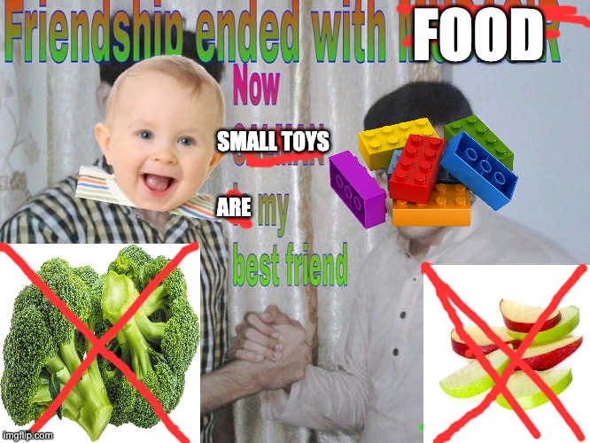 Kids When They Become 3-Years-Old: | FOOD; SMALL TOYS; ARE | image tagged in friendship ended,memes,choking,toys,not funny,nick young | made w/ Imgflip meme maker