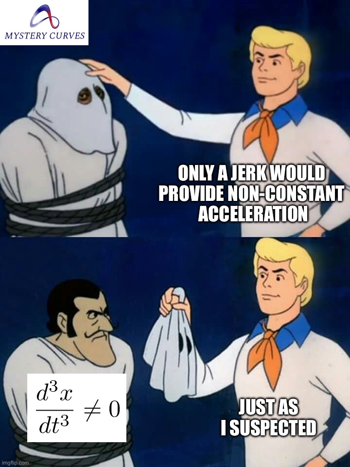 Must be a jerk | ONLY A JERK WOULD 
PROVIDE NON-CONSTANT 
ACCELERATION; JUST AS I SUSPECTED | image tagged in scooby doo mask reveal,math,physics,science,memes,mathematics | made w/ Imgflip meme maker