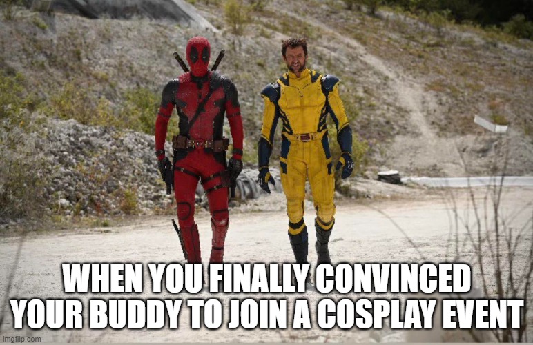Cosplay buddy | WHEN YOU FINALLY CONVINCED YOUR BUDDY TO JOIN A COSPLAY EVENT | image tagged in wolverine,deadpool,cosplay | made w/ Imgflip meme maker