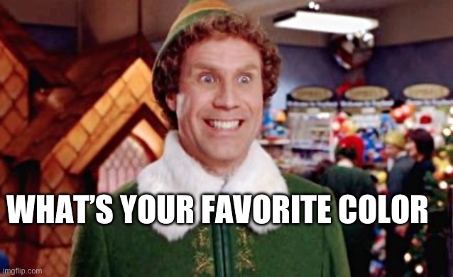 Color | WHAT’S YOUR FAVORITE COLOR | image tagged in buddy elf favorite | made w/ Imgflip meme maker