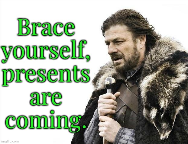 Happy birthday. | Brace
yourself,
presents
are
coming. | image tagged in memes,brace yourselves x is coming,party time,cake | made w/ Imgflip meme maker